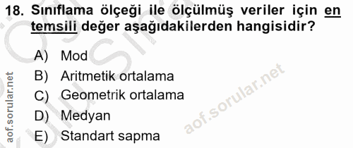 18. soru: Sınıflama ölçeği ile ölçülmüş veriler için en temsili değer aşağıdakilerden hangisidir? A) Mod B) Aritmetik ortalama…