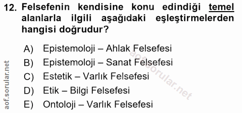 12. soru: Felsefenin kendisine konu edindiği temel alanlarla ilgili aşağıdaki eşleştirmelerden hangisi doğrudur? A) Epistemoloj…