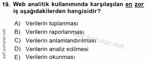 19. soru: Web analitik kullanımında karşılaşılan en zor iş aşağıdakilerden hangisidir? A) Verilerin toplanması B) Verilerin rap…