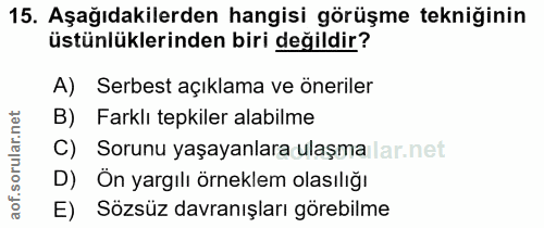 15. soru: Aşağıdakilerden hangisi görüşme tekniğinin üstünlüklerinden biri değildir? A) Serbest açıklama ve öneriler B) Farklı…