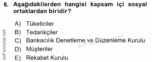 6. soru: Aşağıdakilerden hangisi kapsam içi sosyal ortaklardan biridir? A) Tüketiciler B) Tedarikçiler C) Bankacılık Denetleme…
