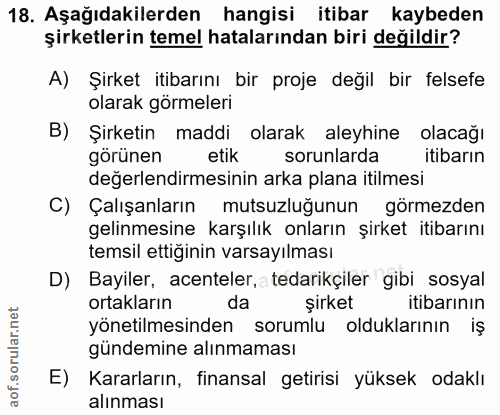 18. soru: Aşağıdakilerden hangisi itibar kaybeden şirketlerin temel hatalarından biri değildir? A) Şirket itibarını bir proje d…