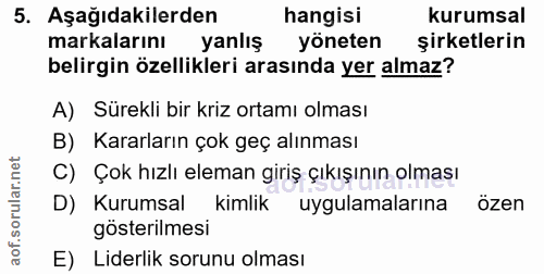 5. soru: Aşağıdakilerden hangisi kurumsal markalarını yanlış yöneten şirketlerin belirgin özellikleri arasında yer almaz? A) S…