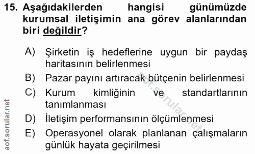 15. soru: Aşağıdakilerden hangisi günümüzde kurumsal iletişimin ana görev alanlarından biri değildir? A) Şirketin iş hedeflerin…