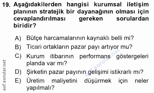 19. soru: Aşağıdakilerden hangisi kurumsal iletişim planının stratejik bir dayanağının olması için cevaplandırılması gereken so…