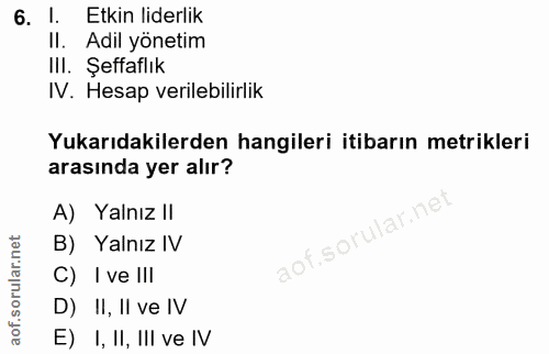 6. soru: 1. Etkin liderlik II. Adil yönetim III. Şeffaflık IV. Hesap verilebilirlik Yukarıdakilerden hangileri itibarın metrik…