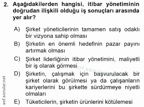 2. soru: Aşağıdakilerden hangisi, itibar yönetiminin doğrudan ilişkili olduğu iş sonuçları arasında yer alır? A) Şirket yöneti…