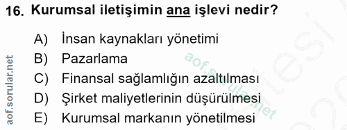 16. soru: Kurumsal iletişimin ana işlevi nedir? A) İnsan kaynakları yönetimi B) Pazarlama C) Finansal sağlamlığın azaltılması D…
