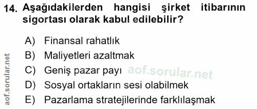 14. soru: Aşağıdakilerden hangisi şirket itibarının sigortası olarak kabul edilebilir? A) Finansal rahatlık B) Maliyetleri azal…