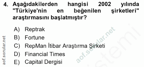 4. soru: Aşağıdakilerden hangisi 2002 yılında "Türkiye'nin en beğenilen şirketleri" araştırmasını başlatmıştır? A) Reptrak B)…