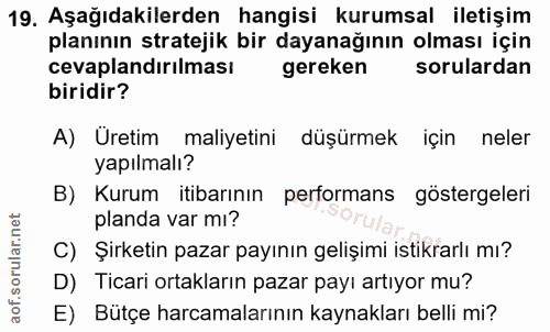 19. soru: Aşağıdakilerden hangisi kurumsal iletişim planının stratejik bir dayanağının olması için cevaplandırılması gereken so…