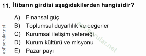 11. soru: Itibarın girdisi aşağıdakilerden hangisidir? A) Finansal güç orular.net B) Toplumsal duyarlılık ve değerler C) Kurums…