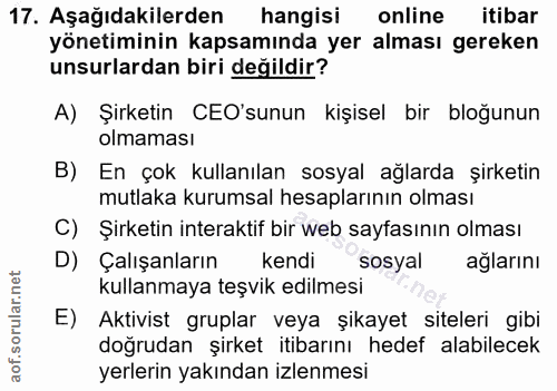 17. soru: Aşağıdakilerden hangisi online itibar yönetiminin kapsamında yer alması gereken unsurlardan biri değildir? A) Şirketi…