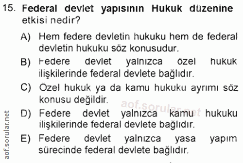 15. soru: Federal devlet yapısının Hukuk düzenine etkisi nedir? A) Hem federe devletin hukuku hem de federal devletin hukuku sö…
