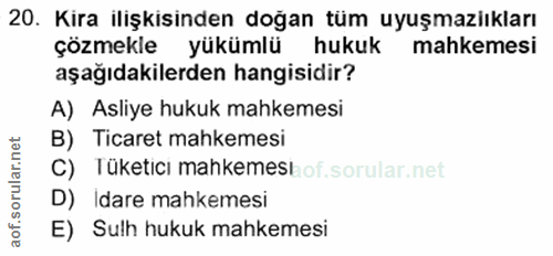 20. soru: Kira ilişkisinden doğan tüm uyuşmaziıkları çözmekle yükümlü hukuk mahkemesi aşağıdakilerden hangisidir? A) Asliye huk…