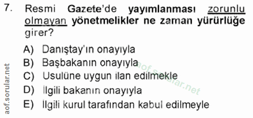 7. soru: Resmi Gazete'de yayımlanması zorunlu olmayan yönetmelikler ne zaman yürürlüğe girer? A) Danıştay'ın onayıyla B) Başba…