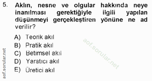 5. soru: Aklın, nesne ve olgular hakkında neye inanılması gerektiğiyle ilgili yapılan düşünmeyi gerçekleştiren yönüne ne ad ve…