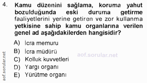 4. soru: Kamu düzenini sağlama, koruma yahut bozulduğunda eski duruma getirme faaliyetlerini yerine getiren ve zor kullanma ye…