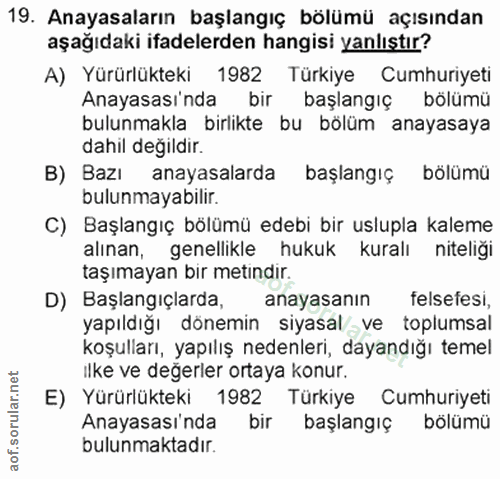 19. soru: Anayasaların başlangıç bölümü açısından aşağıdaki ifadelerden hangisi yanlıstır? A) Yürürlükteki 1982 Türkiye Cumhuri…