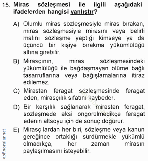 15. soru: Miras sözleşmesi ile ilgili aşağıdaki ifadelerden hangisi yanlıştır? A) Olumlu miras sözleşmesiyle miras bırakan, mir…