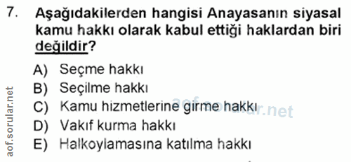 7. soru: Aşağıdakilerden hangisi Anayasanın siyasal kamu hakkı olarak kabul ettiği haklardan biri değildir? A) Seçme hakkı B)…