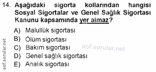 14. soru: Aşağıdaki sigorta kollarından hangisi Sosyal Sigortalar ve Genel Sağlık Sigortası Kanunu kapsamında yer almaz? A) Mal…