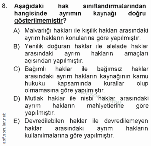 8. soru: Aşağıdaki hak sınıflandırmalarından hangisinde ayrımın kaynağı doğru gösterilmemiştir? A) Malvarlığı hakları ile kişi…