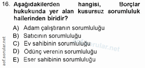 16. soru: Aşağıdakilerden hangısı, Borçlar hukukunda yer alan kusursuz sorumluluk hallerinden biridir? A) Adam çalıştıranın sor…