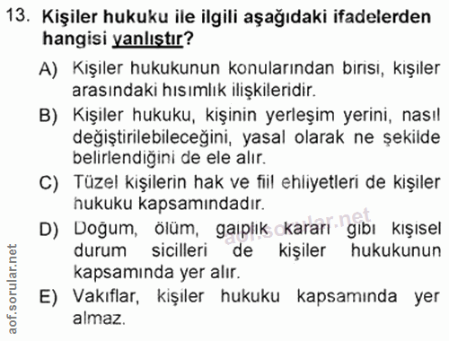 13. soru: Kişiler hukuku ile ilgili aşağıdaki ifadelerden hangisi yanlıştır? A) Kışıler hukukunun konularından bınısı, kışıler…