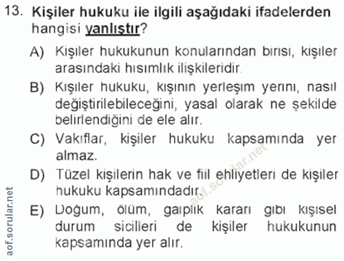 13. soru: Kişiler hukuku ile ilgili aşağıdaki ifadelerden hangisi yanlıştır? A) Kışıler hukukunun konularından bırısı, kişıler…