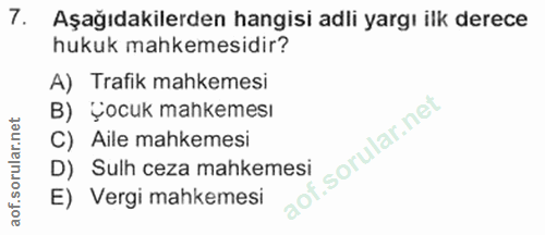 7. soru: Aşağıdakilerden hangisi adli yargı ilk derece hukuk mahkemesidir? A) Trafik mahkemesi B) Çocuk mahkemesı C) Aile mahk…