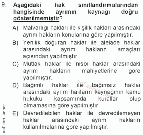 9. soru: Aşağıdaki hak sınıflandırmalarından hangisinde ayrımın kaynağı doğru gösterilmemiştir? A) Malvarlığı hakları ıle kışı…