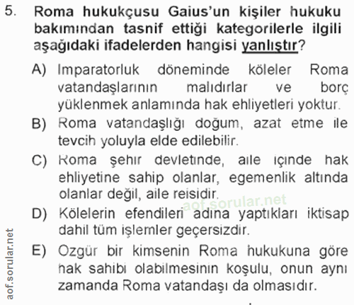5. soru: Roma hukukçusu Gaius'un kişiler hukuku bakımından tasnif ettiği kategorilerle ilgili aşağıdaki ifadelerden hangisi ya…