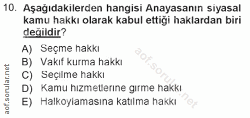 10. soru: Aşağıdakilerden hangisi Anayasanın siyasal kamu hakkı olarak kabul ettiği haklardan biri değildir? A) Seçme hakkı B)…