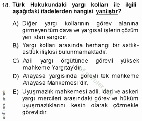 18. soru: Türk Hukukundaki yargı kolları ile ilgili aşağıdaki ifadelerden hangisi yanlıştır? A) Diğer yargı kollarının görev al…