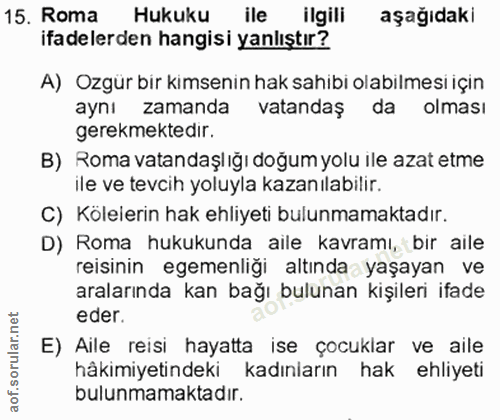15. soru: Roma Hukuku ile ilgili aşağıdaki ifadelerden hangisi yanlıştır? A) Ozgür bir kimsenin hak sahibi olabilmesi için aynı…