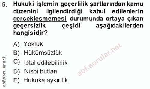 5. soru: Hukuki işlemin geçerlilik şartlarından kamu düzenini ilgilendirdiği kabul edilenlerin gerçekleşmemesi durumunda ortay…