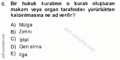 6. soru: Bir hukuk kuralının o kuralı oluşturan makam veya organ tarafından yürürlükten kaldırılmasına ne ad verilir? A) Mülga…
