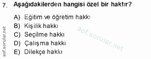 7. soru: Aşağıdakilerden hangisi özel bir haktır? A) Eğitim ve öğretim hakkı B) Kişilik hakkı C) Seçilme hakkı D) Çalışma hakk…