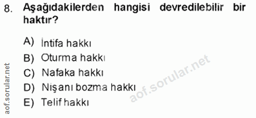 8. soru: Aşağıdakilerden hangisi devredilebilir bir haktır? A) İntifa hakkı B) Oturma hakkı C) Nafaka hakkı of. D) Nişanı bozm…