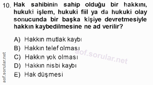 10. soru: Hak sahibinin sahip olduğu bir hakkını, hukuki işlem, hukuki fiil ya da hukuki olay sonucunda bir başka kişiye devret…