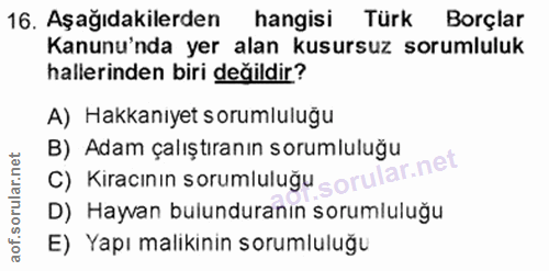 16. soru: Aşağıdakilerden hangisi Türk Borçlar Kanunu'nda yer alan kusursuz sorumluluk hallerinden biri değildir? A) Hakkanıyet…