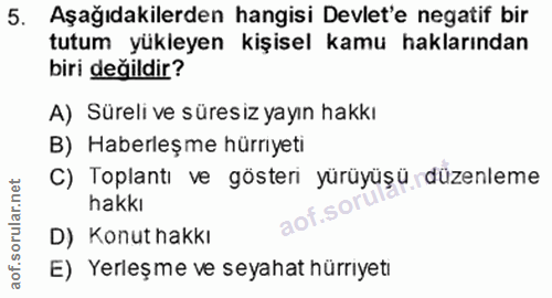 5. soru: Aşağıdakilerden hangisi Devlet'e negatif bir tutum yükleyen kişisel kamu haklarından biri değildir? A) Süreli ve süre…