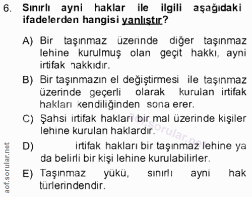 6. soru: Sınırlı ayni haklar ile ilgili aşağıdaki ifadelerden hangisi yanlıstır? A) Bir taşınmaz üzerinde diğer taşınmaz lehin…