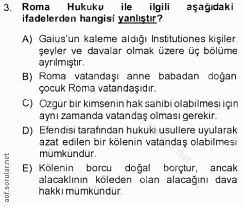 3. soru: Roma Hukuku ile ilgili aşağıdaki ifadelerden hangisi yanlıştır? A) Gaius'un kaleme aldığı Institutiones kişiler şeyle…