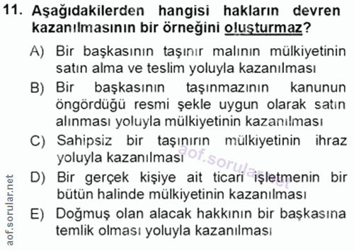 11. soru: Aşağıdakilerden hangisi hakların devren kazanılmasının bir örneğini oluşturmaz? A) Bir başkasının taşınır malının mül…
