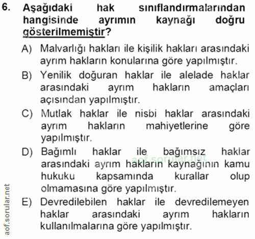 6. soru: Aşağıdaki hak sınıflandırmalarından hangisinde ayrımın kaynağı doğru gösterilmemiştir? A) Malvarlığı hakları ile kişi…