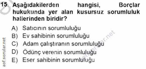 15. soru: Aşağıdakilerden hangisi, Borçlar hukukunda yer alan kusursuz sorumluluk hallerinden biridir? A) Satıcının sorumluluğu…