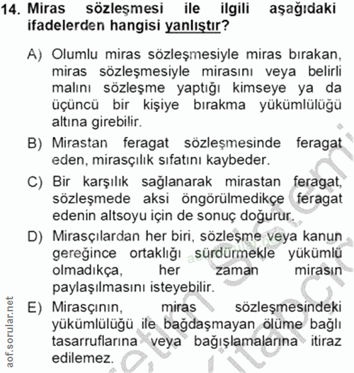 14. soru: Miras sözleşmesi ile ilgili aşağıdaki ifadelerden hangisi yanlıştır? A) Olumlu miras sözleşmesiyle miras bırakan, mir…