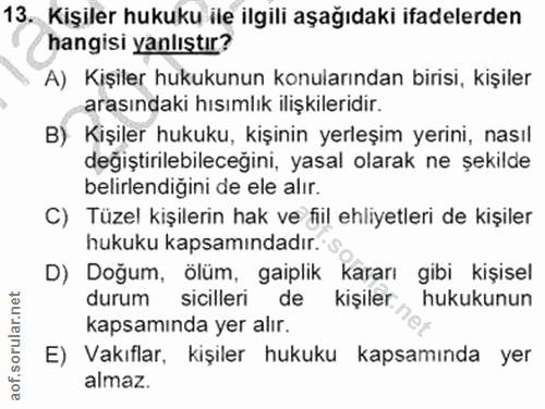 13. soru: Kişiler hukuku ile ilgili aşağıdaki ifadelerden hangisi yanlıştır? A) Kişiler hukukunun konularından birisi, kişiler…